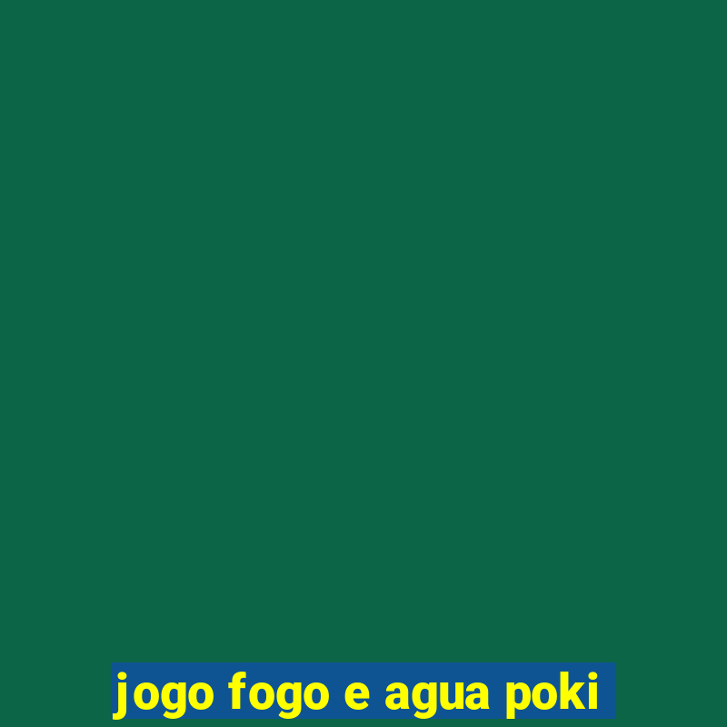 jogo fogo e agua poki